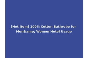 [Hot Item] 100% Cotton Bathrobe for Men&amp; Women Hotel Usage