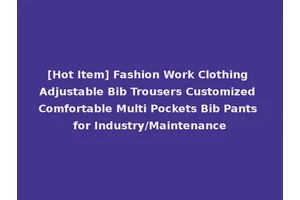 [Hot Item] Fashion Work Clothing Adjustable Bib Trousers Customized Comfortable Multi Pockets Bib Pants for Industry/Maintenance