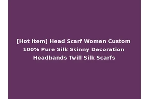 [Hot Item] Head Scarf Women Custom 100% Pure Silk Skinny Decoration Headbands Twill Silk Scarfs