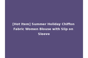 [Hot Item] Summer Holiday Chiffon Fabric Women Blouse with Slip on Sleeve