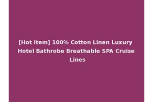 [Hot Item] 100% Cotton Linen Luxury Hotel Bathrobe Breathable SPA Cruise Lines