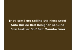 [Hot Item] Hot Selling Stainless Steel Auto Buckle Belt Designer Genuine Cow Leather Golf Belt Manufacturer