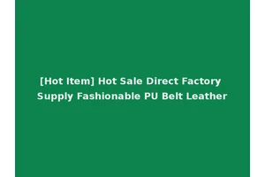 [Hot Item] Hot Sale Direct Factory Supply Fashionable PU Belt Leather