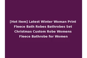 [Hot Item] Latest Winter Woman Print Fleece Bath Robes Bathrobes Set Christmas Custom Robe Womens Fleece Bathrobe for Women