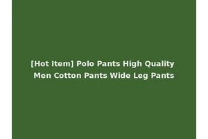 [Hot Item] Polo Pants High Quality Men Cotton Pants Wide Leg Pants