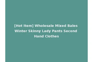 [Hot Item] Wholesale Mixed Bales Winter Skinny Lady Pants Second Hand Clothes
