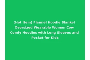 [Hot Item] Flannel Hoodie Blanket Oversized Wearable Women Cow Comfy Hoodies with Long Sleeves and Pocket for Kids
