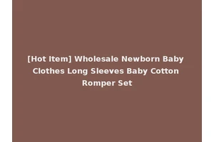 [Hot Item] Wholesale Newborn Baby Clothes Long Sleeves Baby Cotton Romper Set
