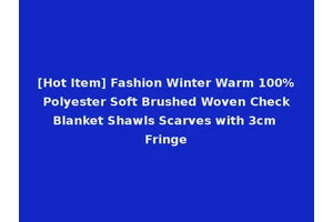 [Hot Item] Fashion Winter Warm 100% Polyester Soft Brushed Woven Check Blanket Shawls Scarves with 3cm Fringe