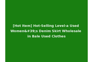 [Hot Item] Hot-Selling Level-a Used Women's Denim Skirt Wholesale in Bale Used Clothes