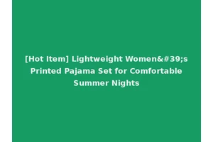 [Hot Item] Lightweight Women's Printed Pajama Set for Comfortable Summer Nights