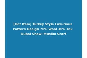 [Hot Item] Turkey Style Luxurious Pattern Design 70% Wool 30% Yak Dubai Shawl Muslim Scarf