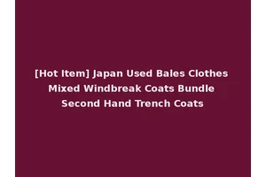 [Hot Item] Japan Used Bales Clothes Mixed Windbreak Coats Bundle Second Hand Trench Coats