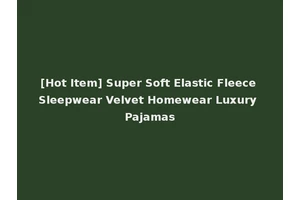 [Hot Item] Super Soft Elastic Fleece Sleepwear Velvet Homewear Luxury Pajamas