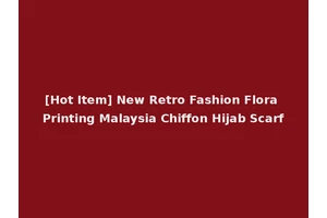 [Hot Item] New Retro Fashion Flora Printing Malaysia Chiffon Hijab Scarf