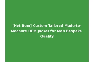 [Hot Item] Custom Tailored Made-to-Measure OEM Jacket for Men Bespoke Quality