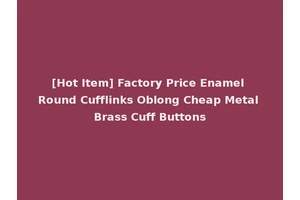 [Hot Item] Factory Price Enamel Round Cufflinks Oblong Cheap Metal Brass Cuff Buttons