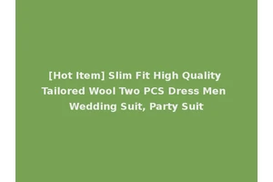 [Hot Item] Slim Fit High Quality Tailored Wool Two PCS Dress Men Wedding Suit, Party Suit
