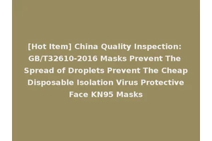 [Hot Item] China Quality Inspection: GB/T32610-2016 Masks Prevent The Spread of Droplets Prevent The Cheap Disposable Isolation Virus Protective Face KN95 Masks