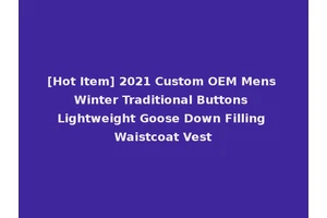 [Hot Item] 2021 Custom OEM Mens Winter Traditional Buttons Lightweight Goose Down Filling Waistcoat Vest