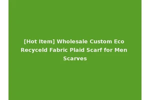 [Hot Item] Wholesale Custom Eco Recyceld Fabric Plaid Scarf for Men Scarves