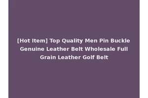 [Hot Item] Top Quality Men Pin Buckle Genuine Leather Belt Wholesale Full Grain Leather Golf Belt