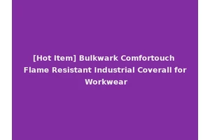 [Hot Item] Bulkwark Comfortouch Flame Resistant Industrial Coverall for Workwear
