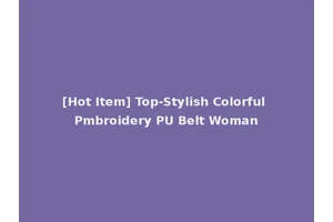 [Hot Item] Top-Stylish Colorful Pmbroidery PU Belt Woman