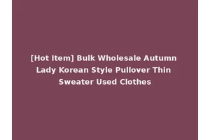 [Hot Item] Bulk Wholesale Autumn Lady Korean Style Pullover Thin Sweater Used Clothes