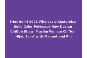 [Hot Item] 2021 Wholesale Customize Solid Color Polyester New Design Chiffon Shawl Muslim Woman Chiffon Hijab Scarf with Magnet and Pin