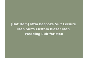 [Hot Item] Mtm Bespoke Suit Leisure Men Suits Custom Blazer Men Wedding Suit for Men