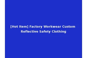 [Hot Item] Factory Workwear Custom Reflective Safety Clothing