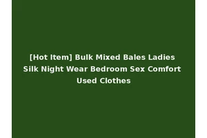 [Hot Item] Bulk Mixed Bales Ladies Silk Night Wear Bedroom Sex Comfort Used Clothes
