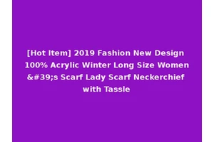 [Hot Item] 2019 Fashion New Design 100% Acrylic Winter Long Size Women's Scarf Lady Scarf Neckerchief with Tassle