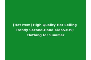 [Hot Item] High Quality Hot Selling Trendy Second-Hand Kids' Clothing for Summer