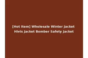 [Hot Item] Wholesale Winter Jacket Hivis Jacket Bomber Safety Jacket
