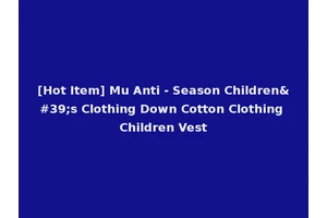 [Hot Item] Mu Anti - Season Children's Clothing Down Cotton Clothing Children Vest