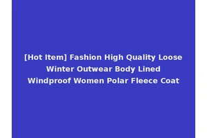 [Hot Item] Fashion High Quality Loose Winter Outwear Body Lined Windproof Women Polar Fleece Coat