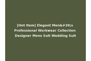 [Hot Item] Elegant Men's Professional Workwear Collection Designer Mens Suit Wedding Suit