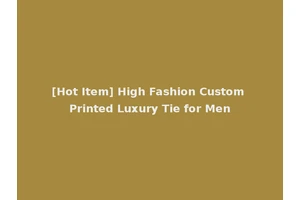 [Hot Item] High Fashion Custom Printed Luxury Tie for Men
