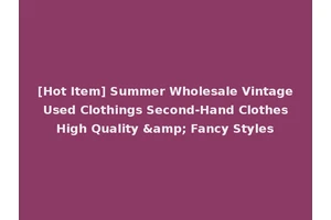 [Hot Item] Summer Wholesale Vintage Used Clothings Second-Hand Clothes High Quality &amp; Fancy Styles