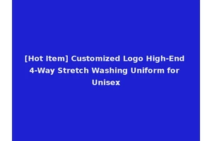 [Hot Item] Customized Logo High-End 4-Way Stretch Washing Uniform for Unisex
