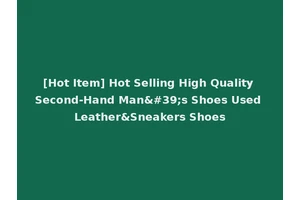 [Hot Item] Hot Selling High Quality Second-Hand Man's Shoes Used Leather&Sneakers Shoes