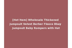 [Hot Item] Wholesale Thickened Jumpsuit Velvet Berber Fleece Bbay Jumpsuit Baby Rompers with Hat