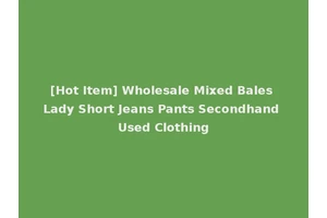 [Hot Item] Wholesale Mixed Bales Lady Short Jeans Pants Secondhand Used Clothing