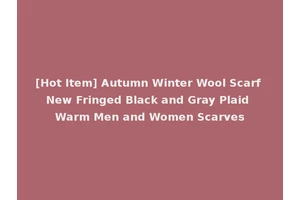 [Hot Item] Autumn Winter Wool Scarf New Fringed Black and Gray Plaid Warm Men and Women Scarves