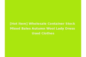 [Hot Item] Wholesale Container Stock Mixed Bales Autumn Wool Lady Dress Used Clothes