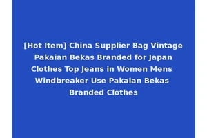 [Hot Item] China Supplier Bag Vintage Pakaian Bekas Branded for Japan Clothes Top Jeans in Women Mens Windbreaker Use Pakaian Bekas Branded Clothes