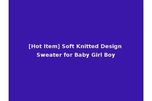 [Hot Item] Soft Knitted Design Sweater for Baby Girl Boy