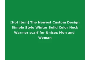 [Hot Item] The Newest Custom Design Simple Style Winter Solid Color Neck Warmer scarf for Unisex Men and Woman